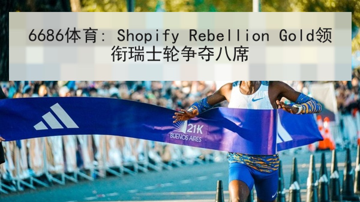 6686体育: Shopify Rebellion Gold领衔瑞士轮争夺八席