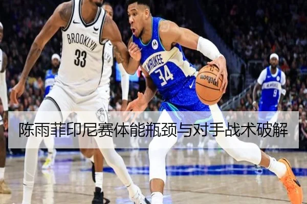 陈雨菲印尼赛体能瓶颈与对手战术破解