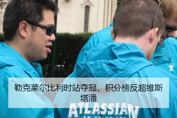 勒克莱尔比利时站夺冠，积分榜反超维斯塔潘